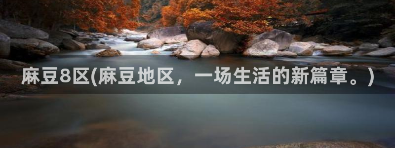 麻豆社区：麻豆8区(麻豆地区，一场生活的新篇章。)